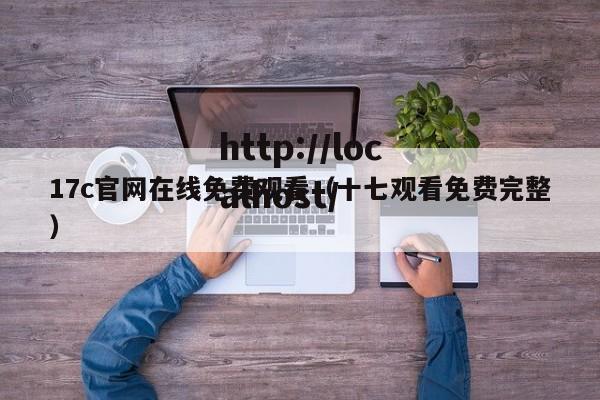 17c官网在线免费观看(十七观看免费完整)